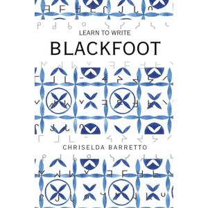 Barretto, Chriselda Learn To Write Blackfoot (Illustrated): Educational Workbooks. Indigenous Scripts. Script Revival & Preservation. Write Ancient Alphabets. Foreign ... Systems. (LTW Language Learning Series) Barretto, Chriselda Learn To Write Blackfoot (Illustrated): Educational Workbooks. Indigenous Scripts. Script Revival & Preservation. Write Ancient Alphabets. Foreign ... Systems. (LTW Language Learning Series)