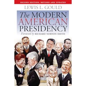 Gould, Lewis L. The Modern American Presidency: Second Edition, Revised and Updated Gould, Lewis L. The Modern American Presidency: Second Edition, Revised and Updated