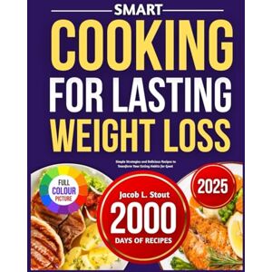 L. Stout, Jacob SMART COOKING FOR LASTING WEIGHT LOSS: Simple Strategies and Delicious Recipes to Transform Your Eating Habits for Good L. Stout, Jacob SMART COOKING FOR LASTING WEIGHT LOSS: Simple Strategies and Delicious Recipes to Transform Your Eating Habits for Good