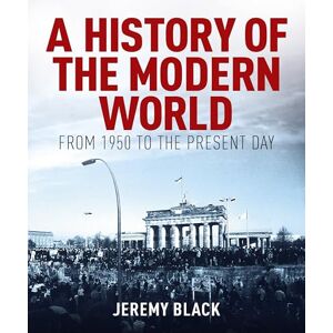 Black, Professor Jeremy A History of the Modern World: From 1950 to the Present Day Black, Professor Jeremy A History of the Modern World: From 1950 to the Present Day