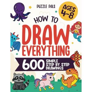 Ross, Bryce How To Draw Everything: 600 Simple Step By Step Drawings For Kids Ages 4 to 8 Ross, Bryce How To Draw Everything: 600 Simple Step By Step Drawings For Kids Ages 4 to 8