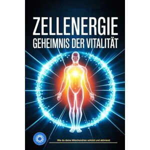Benthin, Laura Zellenergie – Das Geheimnis der Vitalität: Wie Mitochondrien, Mikronährstoffe und Zellregeneration deine Lebensenergie aktivieren, Gesundheit stärken ... auf natürliche Weise verlangsamen Benthin, Laura Zellenergie – Das Geheimnis der Vitalität: Wie Mitochondrien, Mikronährstoffe und Zellregeneration deine Lebensenergie aktivieren, Gesundheit stärken ... auf natürliche Weise verlangsamen