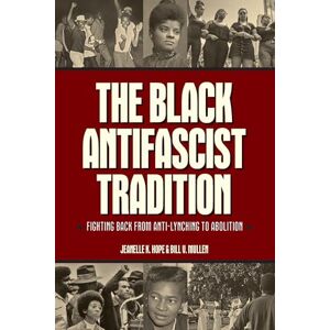 Hope, Jeanelle K. The Black Antifascist Tradition: Fighting Back from Anti-Lynching to Abolition Hope, Jeanelle K. The Black Antifascist Tradition: Fighting Back from Anti-Lynching to Abolition