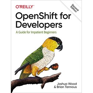 Wood, Joshua OpenShift for Developers: A Guide for Impatient Beginners Wood, Joshua OpenShift for Developers: A Guide for Impatient Beginners
