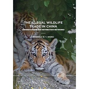 Wong, Rebecca W. Y. The Illegal Wildlife Trade in China: Understanding The Distribution Networks (Palgrave Studies in Green Criminology) Wong, Rebecca W. Y. The Illegal Wildlife Trade in China: Understanding The Distribution Networks (Palgrave Studies in Green Criminology)