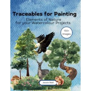 Wall, Jessie Traceables for Painting: Elements of Nature for your Watercolour Painting Projects Wall, Jessie Traceables for Painting: Elements of Nature for your Watercolour Painting Projects