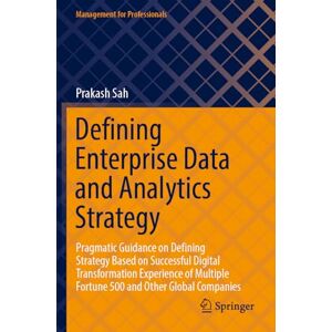 Sah, Prakash Defining Enterprise Data and Analytics Strategy: Pragmatic Guidance on Defining Strategy Based on Successful Digital Transformation Experience of ... Companies (Management for Professionals) Sah, Prakash Defining Enterprise Data and Analytics Strategy: Pragmatic Guidance on Defining Strategy Based on Successful Digital Transformation Experience of ... Companies (Management for Professionals)