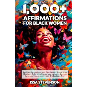 Stevenson, Issa 1,000+ Affirmations for Black Women: Positive Declarations and Exercises to Renew Your Mindset, Build Confidence and Attract Success, Love and ... 5 Minutes a Day (Black Women Affirmations) Stevenson, Issa 1,000+ Affirmations for Black Women: Positive Declarations and Exercises to Renew Your Mindset, Build Confidence and Attract Success, Love and ... 5 Minutes a Day (Black Women Affirmations)