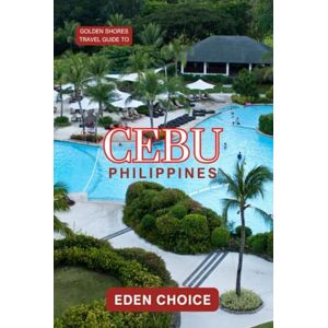 CHOICE, EDEN Golden Shore Travel Guide CEBU Philippines: Exploring the Holiday Spirit, Flavors, and Rich History (Top Countries Travel Guide) CHOICE, EDEN Golden Shore Travel Guide CEBU Philippines: Exploring the Holiday Spirit, Flavors, and Rich History (Top Countries Travel Guide)