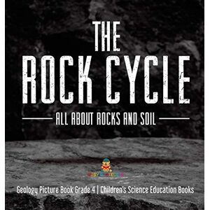 Baby Professor The Rock Cycle: All about Rocks and Soil Geology Picture Book Grade 4 Children's Science Education Books Baby Professor The Rock Cycle: All about Rocks and Soil Geology Picture Book Grade 4 Children's Science Education Books