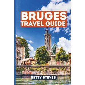 Steves, Betty BRUGES TRAVEL GUIDE: Explore Canals, Chocolate, Beer, and Hidden Gems in Belgium’s Medieval Treasure in smaller, elegant font Steves, Betty BRUGES TRAVEL GUIDE: Explore Canals, Chocolate, Beer, and Hidden Gems in Belgium’s Medieval Treasure in smaller, elegant font