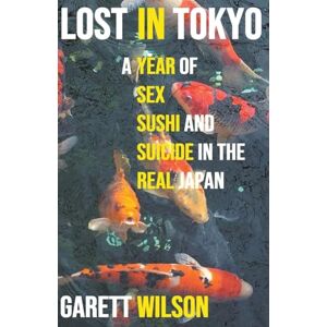 Wilson Lost in Tokyo: A Year of Sex, Sushi and Suicide in the Real Japan Wilson Lost in Tokyo: A Year of Sex, Sushi and Suicide in the Real Japan