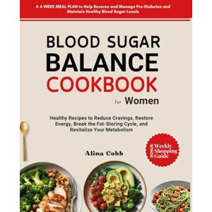 Cobb, Alina Blood Sugar Balance Cookbook for Women: Healthy Recipes to Reduce Cravings, Restore Energy, Break the Fat-Storing Cycle, and Revitalize Your Metabolism (Diabetic Cookbook for Friends) Cobb, Alina Blood Sugar Balance Cookbook for Women: Healthy Recipes to Reduce Cravings, Restore Energy, Break the Fat-Storing Cycle, and Revitalize Your Metabolism (Diabetic Cookbook for Friends)