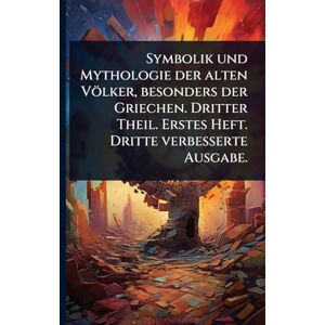TBD Symbolik und Mythologie der alten Völker, besonders der Griechen. Dritter Theil. Erstes Heft. Dritte verbesserte Ausgabe. TBD Symbolik und Mythologie der alten Völker, besonders der Griechen. Dritter Theil. Erstes Heft. Dritte verbesserte Ausgabe.