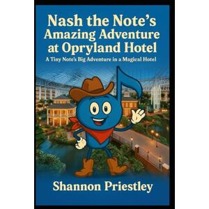 Priestley, Shannon Nash the Note's Amazing Adventure at Opryland Hotel: A Tiny Note's Big Adventure in a Magical Hotel Priestley, Shannon Nash the Note's Amazing Adventure at Opryland Hotel: A Tiny Note's Big Adventure in a Magical Hotel