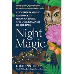 Henion, Leigh Ann Night Magic: Adventures Among Glowworms, Moon Gardens, and Other Marvels of the Dark Henion, Leigh Ann Night Magic: Adventures Among Glowworms, Moon Gardens, and Other Marvels of the Dark
