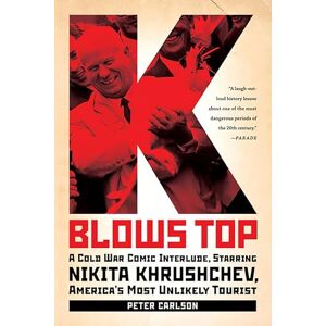 Carlson, Peter K Blows Top: A Cold War Comic Interlude, Starring Nikita Khrushchev, America's Most Unlikely Tourist Carlson, Peter K Blows Top: A Cold War Comic Interlude, Starring Nikita Khrushchev, America's Most Unlikely Tourist