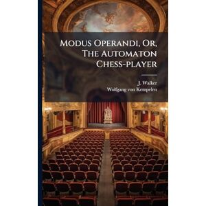 Walker, J Modus Operandi, Or, The Automaton Chess-player Walker, J Modus Operandi, Or, The Automaton Chess-player