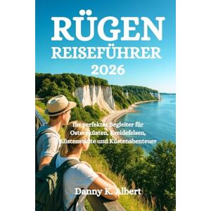 Albert, Danny K. RÜGEN REISEFÜHRER 2026: Ihr perfekter Begleiter für Ostseeküsten, Kreidefelsen, Küstenstädte und Küstenabenteuer Albert, Danny K. RÜGEN REISEFÜHRER 2026: Ihr perfekter Begleiter für Ostseeküsten, Kreidefelsen, Küstenstädte und Küstenabenteuer