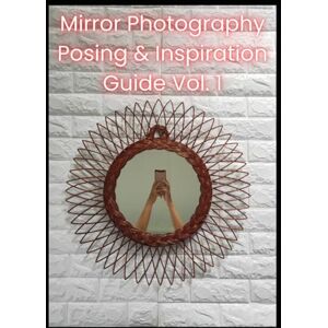 Lankamer, Adam Mirror Photography Posing & Inspiration Guide Vol. 1 Lankamer, Adam Mirror Photography Posing & Inspiration Guide Vol. 1