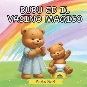 Neri, Perla Bubu ed il Vasino Magico: Libro illustrato sullo spannolinamento per bambini. Una magica storia per guidare bambini e genitori nel passaggio dal pannolino al vasino con serenità e fiducia Neri, Perla Bubu ed il Vasino Magico: Libro illustrato sullo spannolinamento per bambini. Una magica storia per guidare bambini e genitori nel passaggio dal pannolino al vasino con serenità e fiducia