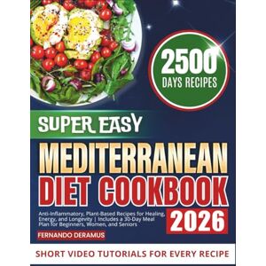 Deramus, Fernando The Super Easy Mediterranean Diet Cookbook: Anti-Inflammatory, Plant-Based Recipes for Healing, Energy, and Longevity Includes a 30-Day Meal Plan for Beginners, Women, and Seniors Deramus, Fernando The Super Easy Mediterranean Diet Cookbook: Anti-Inflammatory, Plant-Based Recipes for Healing, Energy, and Longevity Includes a 30-Day Meal Plan for Beginners, Women, and Seniors