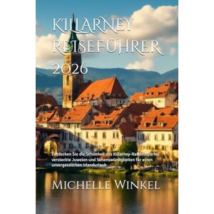 Winkel, Michelle KILLARNEY REISEFÜHRER 2026: Entdecken Sie die Schönheit des Killarney-Nationalparks, versteckte Juwelen und Sehenswürdigkeiten für einen unvergesslichen Irlandurlaub Winkel, Michelle KILLARNEY REISEFÜHRER 2026: Entdecken Sie die Schönheit des Killarney-Nationalparks, versteckte Juwelen und Sehenswürdigkeiten für einen unvergesslichen Irlandurlaub