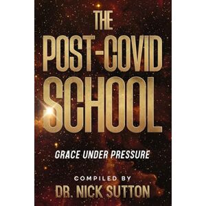 Sutton, Nick The Post-COVID School: Grace Under Pressure Sutton, Nick The Post-COVID School: Grace Under Pressure