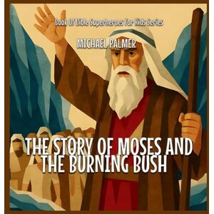 Palmer, Michael The Story Of Moses And The Burning Bush: 1 (Book of Bible Superheroes for Kids) Palmer, Michael The Story Of Moses And The Burning Bush: 1 (Book of Bible Superheroes for Kids)