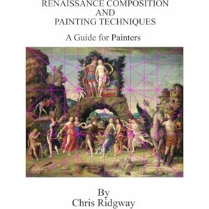 Ridgway, Chris Renaissance Composition and Painting Techniques: A Guide for Painters Ridgway, Chris Renaissance Composition and Painting Techniques: A Guide for Painters