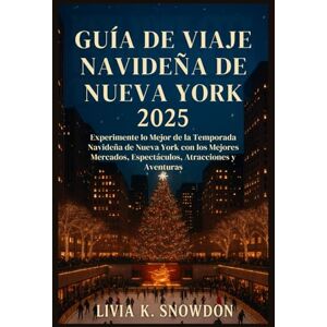 Snowdon, Livia K. Guía de Viaje Navideña de Nueva York 2025: Experimente lo Mejor de la Temporada Navideña de Nueva York con los Mejores Mercados, Espectáculos, Atracciones y Aventuras Snowdon, Livia K. Guía de Viaje Navideña de Nueva York 2025: Experimente lo Mejor de la Temporada Navideña de Nueva York con los Mejores Mercados, Espectáculos, Atracciones y Aventuras