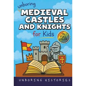 Histories, Unboring Unboring Medieval Castles and Knights for Kids: Funny, Interesting, Concise Guide to Fortresses, Jousts, and Knightly Quests You Won’t Believe Are ... ... Full Colored Pictures, Videos, & Activities) Histories, Unboring Unboring Medieval Castles and Knights for Kids: Funny, Interesting, Concise Guide to Fortresses, Jousts, and Knightly Quests You Won’t Believe Are ... ... Full Colored Pictures, Videos, & Activities)