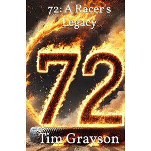 Grayson, Tim 72: A Racer's Legacy Grayson, Tim 72: A Racer's Legacy
