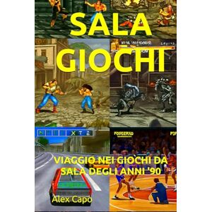 Capo, Alex SALA GIOCHI: VIAGGIO NEI GIOCHI DA SALA DEGLI ANNI '90 Capo, Alex SALA GIOCHI: VIAGGIO NEI GIOCHI DA SALA DEGLI ANNI '90