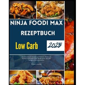 Coombs, Sidney R. Ninja Foodi Max Rezeptbuch Low Carb 2025: Köstlich einfache Rezepte zum Frittieren, Braten und Kochen im Schnellkochtopf, die das ganze Jahr über ketogene Ziele unterstützen Coombs, Sidney R. Ninja Foodi Max Rezeptbuch Low Carb 2025: Köstlich einfache Rezepte zum Frittieren, Braten und Kochen im Schnellkochtopf, die das ganze Jahr über ketogene Ziele unterstützen