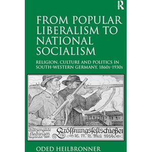 Heilbronner, Oded From Popular Liberalism to National Socialism: Religion, Culture and Politics in South-Western Germany, 1860s-1930s Heilbronner, Oded From Popular Liberalism to National Socialism: Religion, Culture and Politics in South-Western Germany, 1860s-1930s