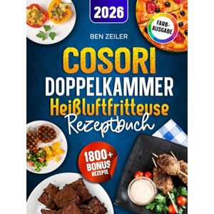 Zeiler, Ben Cosori Doppelkammer Heißluftfritteuse Rezeptbuch: Schnelle, leckere und einfache Rezepte auf 2 Kammern mit dem COSORI Dual Zone Airfryer ideal für Familien Inkl. Saucen & Bonus Zeiler, Ben Cosori Doppelkammer Heißluftfritteuse Rezeptbuch: Schnelle, leckere und einfache Rezepte auf 2 Kammern mit dem COSORI Dual Zone Airfryer ideal für Familien Inkl. Saucen & Bonus