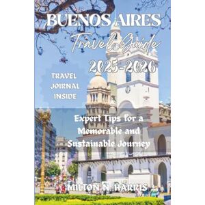 Milton BUENOS AIRES TRAVEL GUIDE 2025-2026: Expert Tips for a Memorable and Sustainable Journey Milton BUENOS AIRES TRAVEL GUIDE 2025-2026: Expert Tips for a Memorable and Sustainable Journey