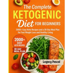 Pascal, Legacy The Complete Ketogenic Diet for Beginners: 2000+ Easy Keto Recipes and a 30-Day Meal Plan for Fast Weight Loss and Healthy Living Pascal, Legacy The Complete Ketogenic Diet for Beginners: 2000+ Easy Keto Recipes and a 30-Day Meal Plan for Fast Weight Loss and Healthy Living
