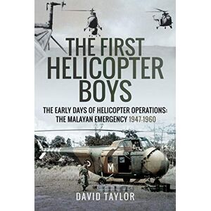 Taylor The First Helicopter Boys: The Early Days of Helicopter Operations The Malayan Emergency, 1947-1960 Taylor The First Helicopter Boys: The Early Days of Helicopter Operations The Malayan Emergency, 1947-1960