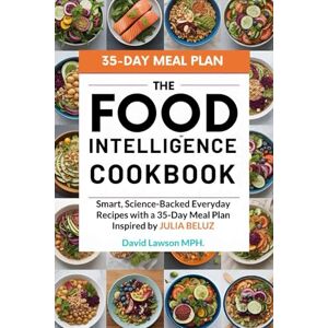 Lawson MPH, David The Food Intelligence Cookbook: Smart, Science-Backed Everyday Recipes with a 35-Day Meal Plan Inspired by JULIA BELUZ Lawson MPH, David The Food Intelligence Cookbook: Smart, Science-Backed Everyday Recipes with a 35-Day Meal Plan Inspired by JULIA BELUZ