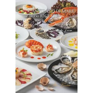 Beaulieu, Adrien L. Antipasti di Mare (200 Ricette): L’Arte delle Entrate alla Francese Volume Tre Beaulieu, Adrien L. Antipasti di Mare (200 Ricette): L’Arte delle Entrate alla Francese Volume Tre