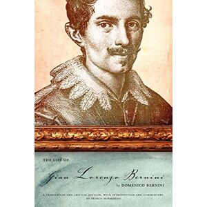 Bernini, Domenico The Life of Gian Lorenzo Bernini: A Translation and Critical Edition, with Introduction and Commentary, by Franco Mormando Bernini, Domenico The Life of Gian Lorenzo Bernini: A Translation and Critical Edition, with Introduction and Commentary, by Franco Mormando