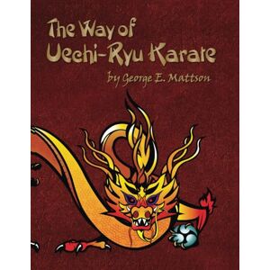 Mattson, George E. The Way of Uechi-ryu Karate Mattson, George E. The Way of Uechi-ryu Karate