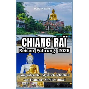 STEVE, MORGAN Chiang Rai Reisen Führung 2025: Ausgraben Der Mystisch Schönheit von Thailands Nördlich Juwel STEVE, MORGAN Chiang Rai Reisen Führung 2025: Ausgraben Der Mystisch Schönheit von Thailands Nördlich Juwel