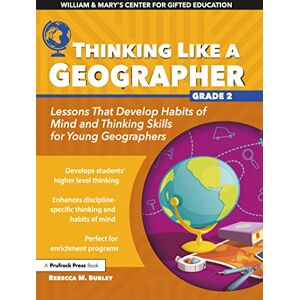 Burley, Rebecca M. Thinking Like a Geographer: Lessons That Develop Habits of Mind and Thinking Skills for Young Geographers in Grade 2 Burley, Rebecca M. Thinking Like a Geographer: Lessons That Develop Habits of Mind and Thinking Skills for Young Geographers in Grade 2