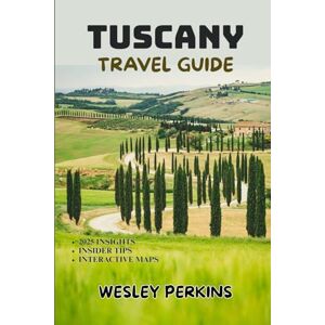PERKINS, WESLEY TUSCANY TRAVEL GUIDE 2025-2026: Explore Florence, Siena, Chianti Wine Country, Pisa, Lucca, and the Hilltowns with Complete Itineraries, Agriturismo Stays, Local Food & Wine Experiences PERKINS, WESLEY TUSCANY TRAVEL GUIDE 2025-2026: Explore Florence, Siena, Chianti Wine Country, Pisa, Lucca, and the Hilltowns with Complete Itineraries, Agriturismo Stays, Local Food & Wine Experiences