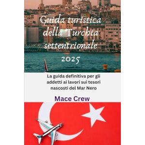 Crew, Mace Guida turistica della Turchia settentrionale 2025: La guida definitiva per gli addetti ai lavori sui tesori nascosti del Mar Nero Crew, Mace Guida turistica della Turchia settentrionale 2025: La guida definitiva per gli addetti ai lavori sui tesori nascosti del Mar Nero