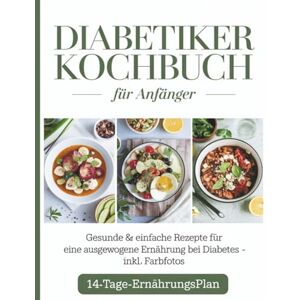 Helbauer, Sofia Diabetiker Kochbuch für Anfänger: Gesunde & einfache Rezepte für eine ausgewogene Ernährung bei Diabetes – inkl. Farbfotos & 14-Tage-Ernährungsplan Helbauer, Sofia Diabetiker Kochbuch für Anfänger: Gesunde & einfache Rezepte für eine ausgewogene Ernährung bei Diabetes – inkl. Farbfotos & 14-Tage-Ernährungsplan