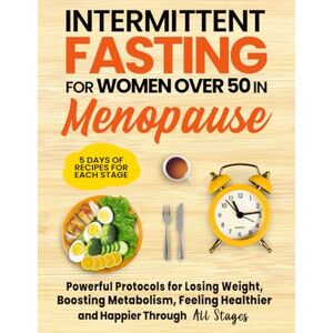 Publishing, Woods Intermittent Fasting for Women Over 50 in Menopause: Powerful Protocols for Losing Weight, Boosting Metabolism, Feeling Healthier and Happier Through All Stages Publishing, Woods Intermittent Fasting for Women Over 50 in Menopause: Powerful Protocols for Losing Weight, Boosting Metabolism, Feeling Healthier and Happier Through All Stages